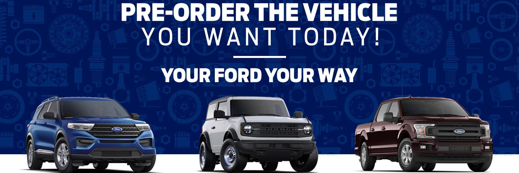 Pre-Order the vehicle you want today!